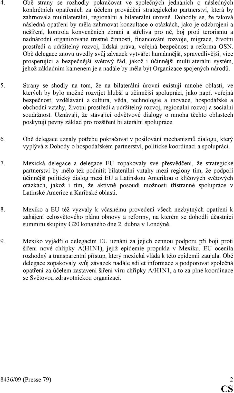 Dohodly se, že taková následná opatření by měla zahrnovat konzultace o otázkách, jako je odzbrojení a nešíření, kontrola konvenčních zbraní a střeliva pro ně, boj proti terorismu a nadnárodní