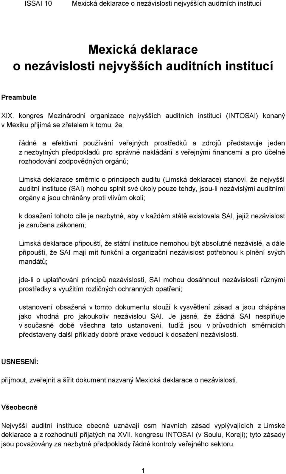 nezbytných předpokladů pro správné nakládání s veřejnými financemi a pro účelné rozhodování zodpovědných orgánů; Limská deklarace směrnic o principech auditu (Limská deklarace) stanoví, že nejvyšší