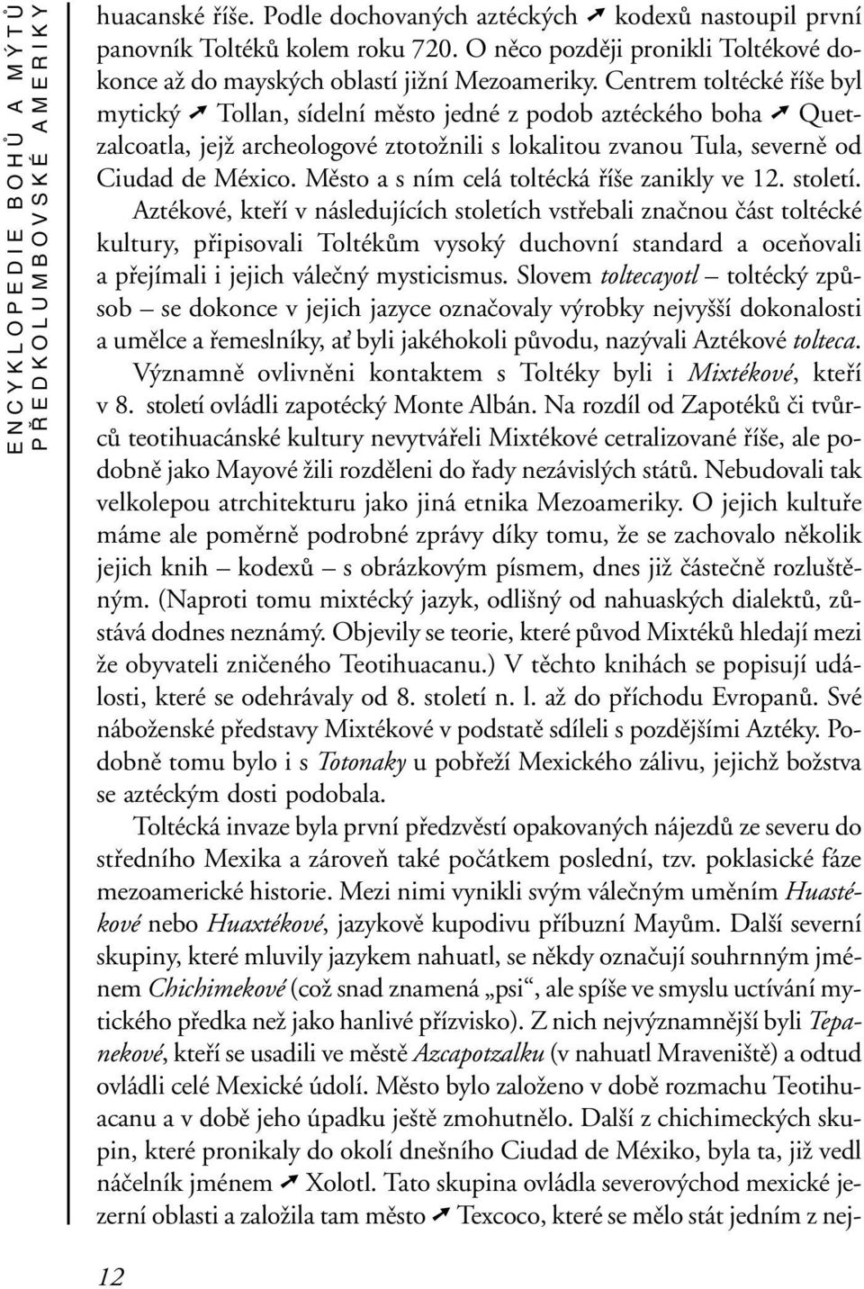 Centrem toltécké říše byl mytický Tollan, sídelní město jedné z podob aztéckého boha Quetzalcoatla, jejž archeologové ztotožnili s lokalitou zvanou Tula, severně od Ciudad de México.