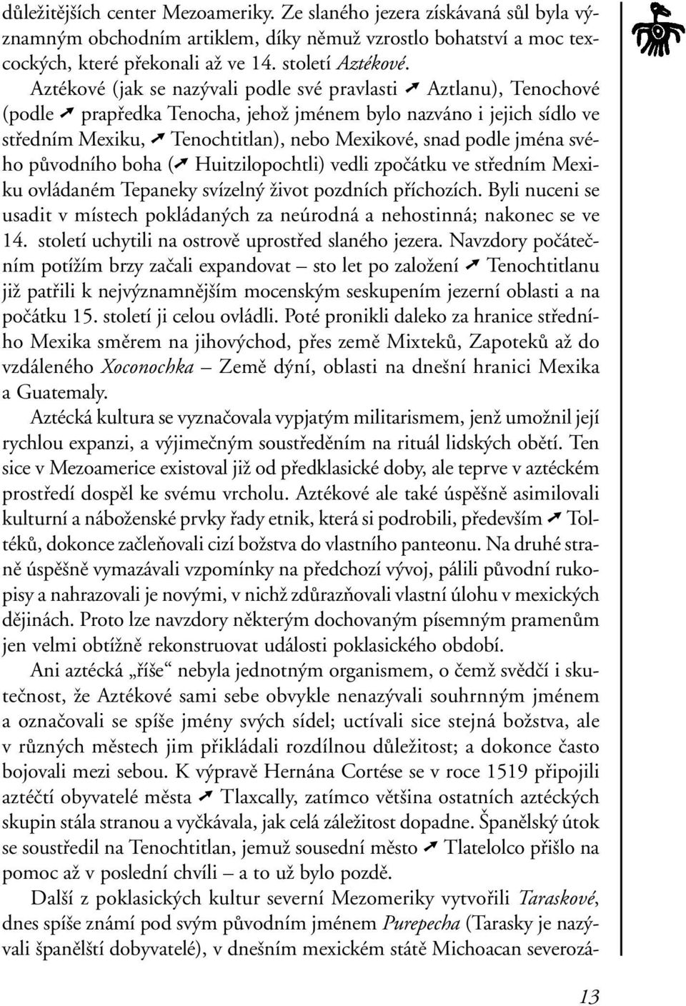 svého původního boha ( Huitzilopochtli) vedli zpočátku ve středním Mexiku ovládaném Tepaneky svízelný život pozdních příchozích.