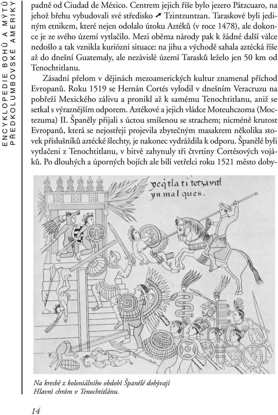 Mezi oběma národy pak k žádné další válce nedošlo a tak vznikla kuriózní situace: na jihu a východě sahala aztécká říše až do dnešní Guatemaly, ale nezávislé území Tarasků leželo jen 50 km od