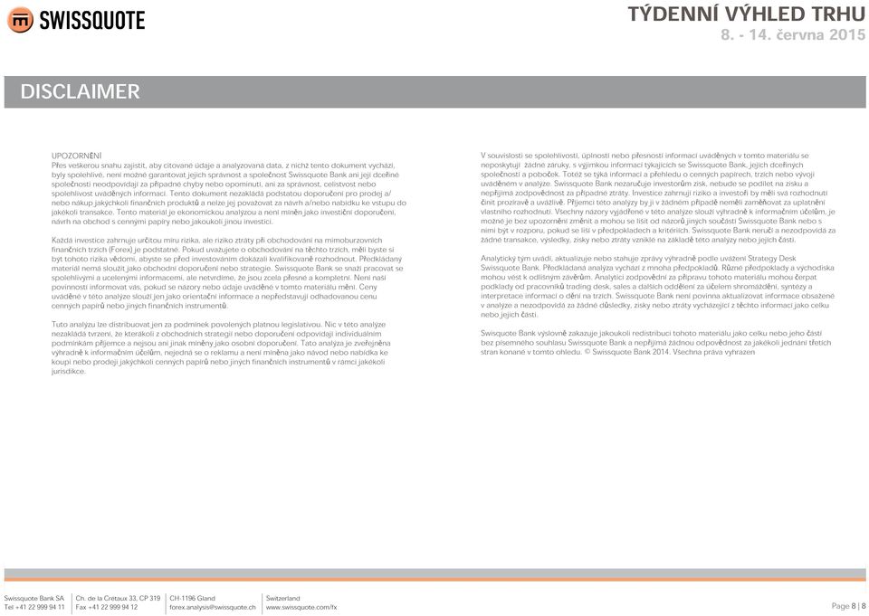 Tento dokument nezakládá podstatou doporučení pro prodej a/ nebo nákup jakýchkoli finančních produktů a nelze jej považovat za návrh a/nebo nabídku ke vstupu do jakékoli transakce.