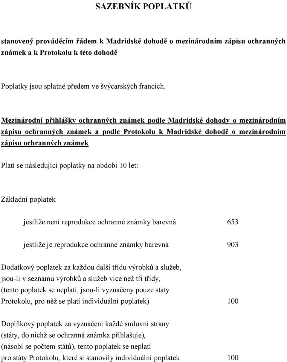 následující poplatky na období 10 let: Základní poplatek jestliže není reprodukce barevná 653 jestliže je reprodukce barevná 903 Dodatkový poplatek, jsou-li v seznamu více než tři třídy, (tento