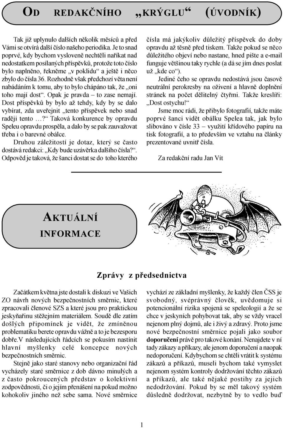 Rozhodnì však pøedchozí vìta není nabádáním k tomu, aby to bylo chápáno tak, že oni toho mají dost. Opak je pravda to zase nemají.