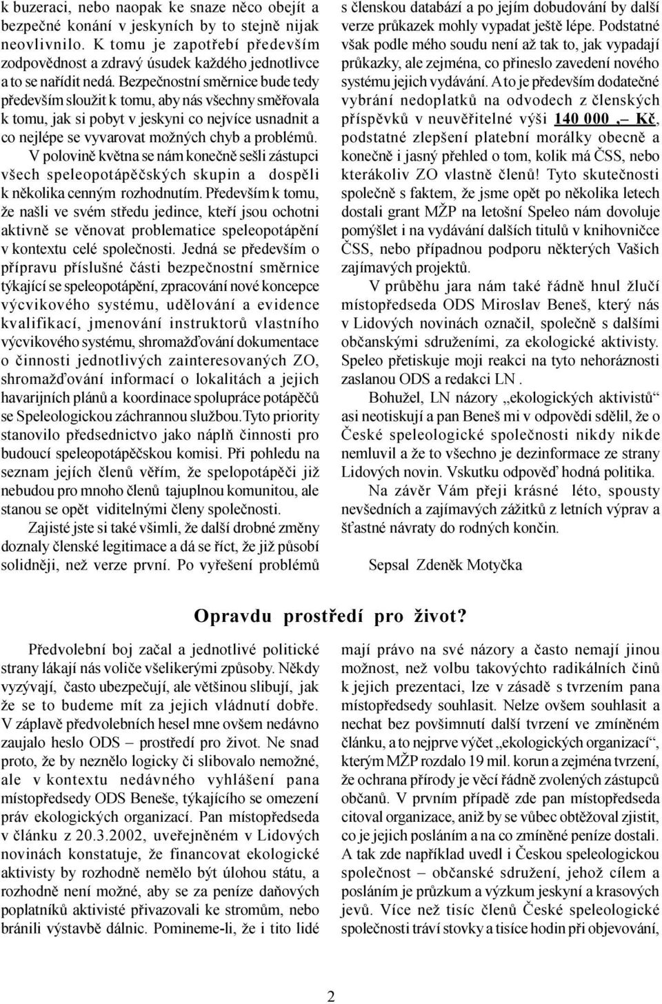 Bezpeènostní smìrnice bude tedy pøedevším sloužit k tomu, aby nás všechny smìøovala k tomu, jak si pobyt v jeskyni co nejvíce usnadnit a co nejlépe se vyvarovat možných chyb a problémù.