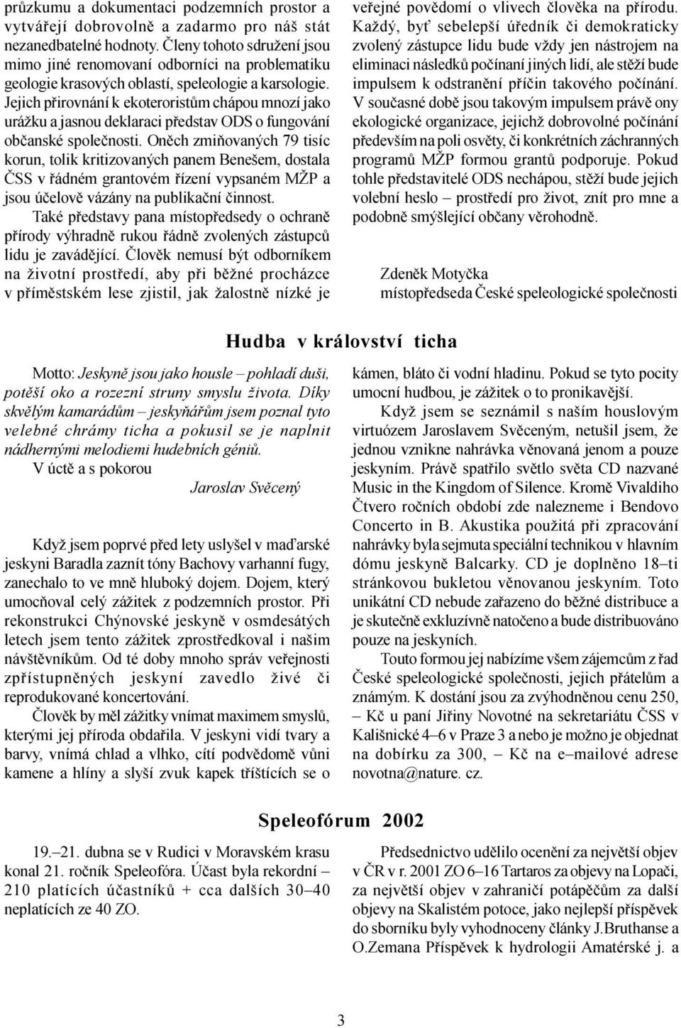 Jejich pøirovnání k ekoteroristùm chápou mnozí jako urážku a jasnou deklaraci pøedstav ODS o fungování obèanské spoleènosti.