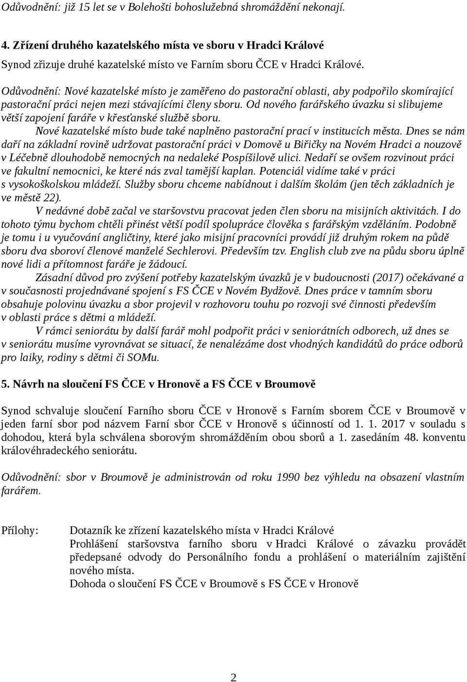 Odůvodnění: Nové kazatelské místo je zaměřeno do pastorační oblasti, aby podpořilo skomírající pastorační práci nejen mezi stávajícími členy sboru.