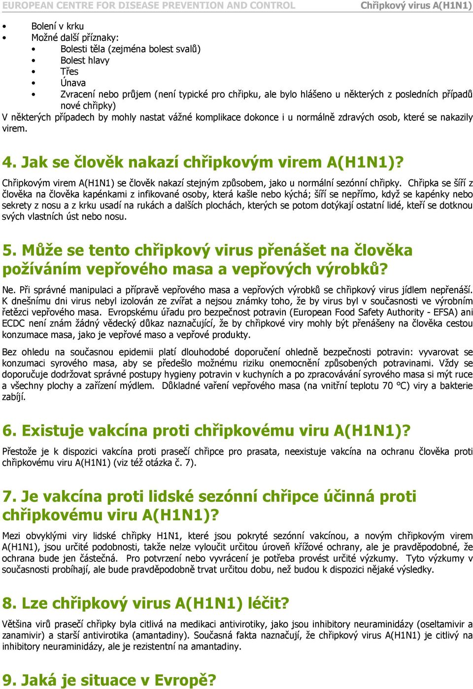 Chřipkovým virem A(H1N1) se člověk nakazí stejným způsobem, jako u normální sezónní chřipky.