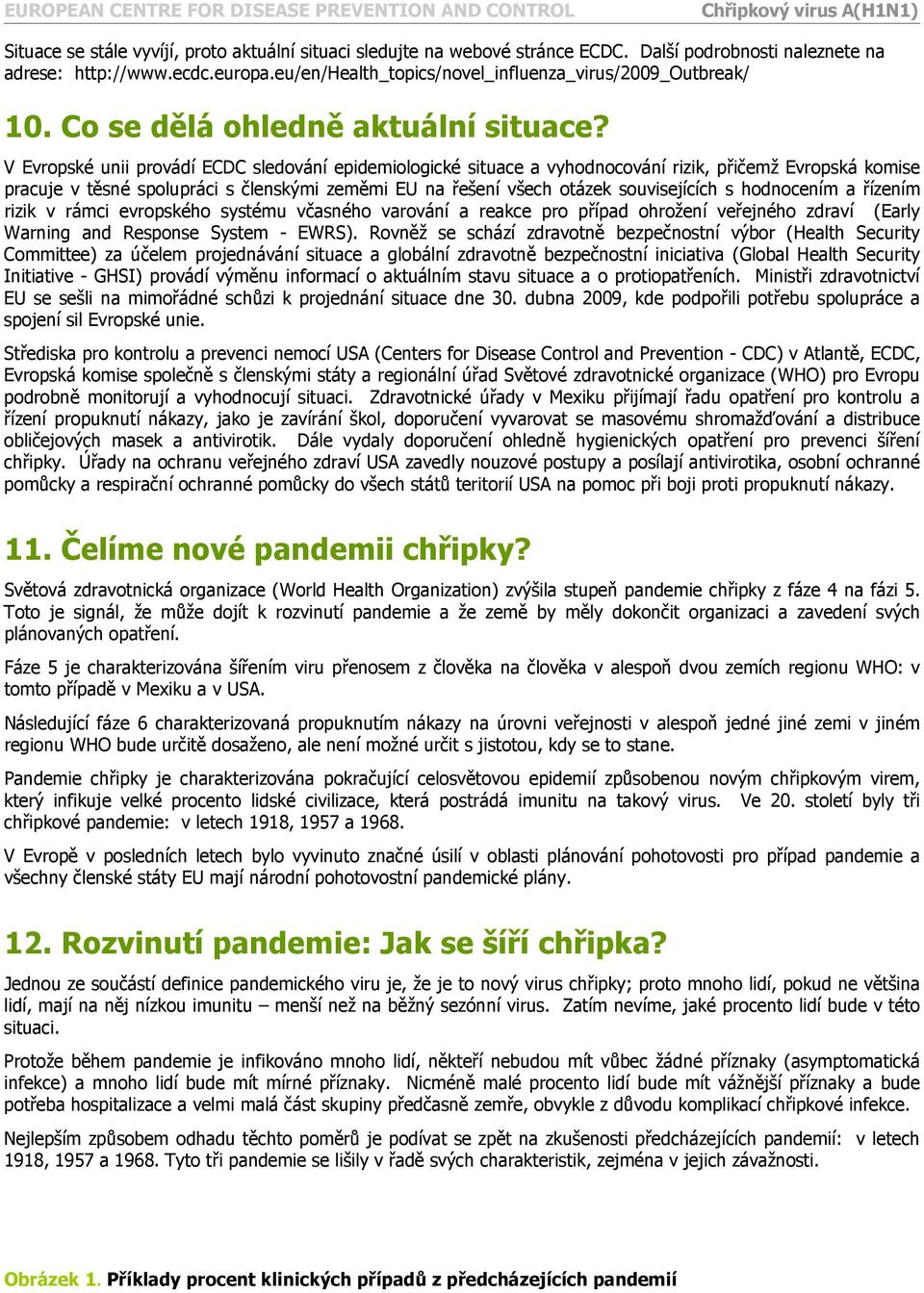 V Evropské unii provádí ECDC sledování epidemiologické situace a vyhodnocování rizik, přičemž Evropská komise pracuje v těsné spolupráci s členskými zeměmi EU na řešení všech otázek souvisejících s