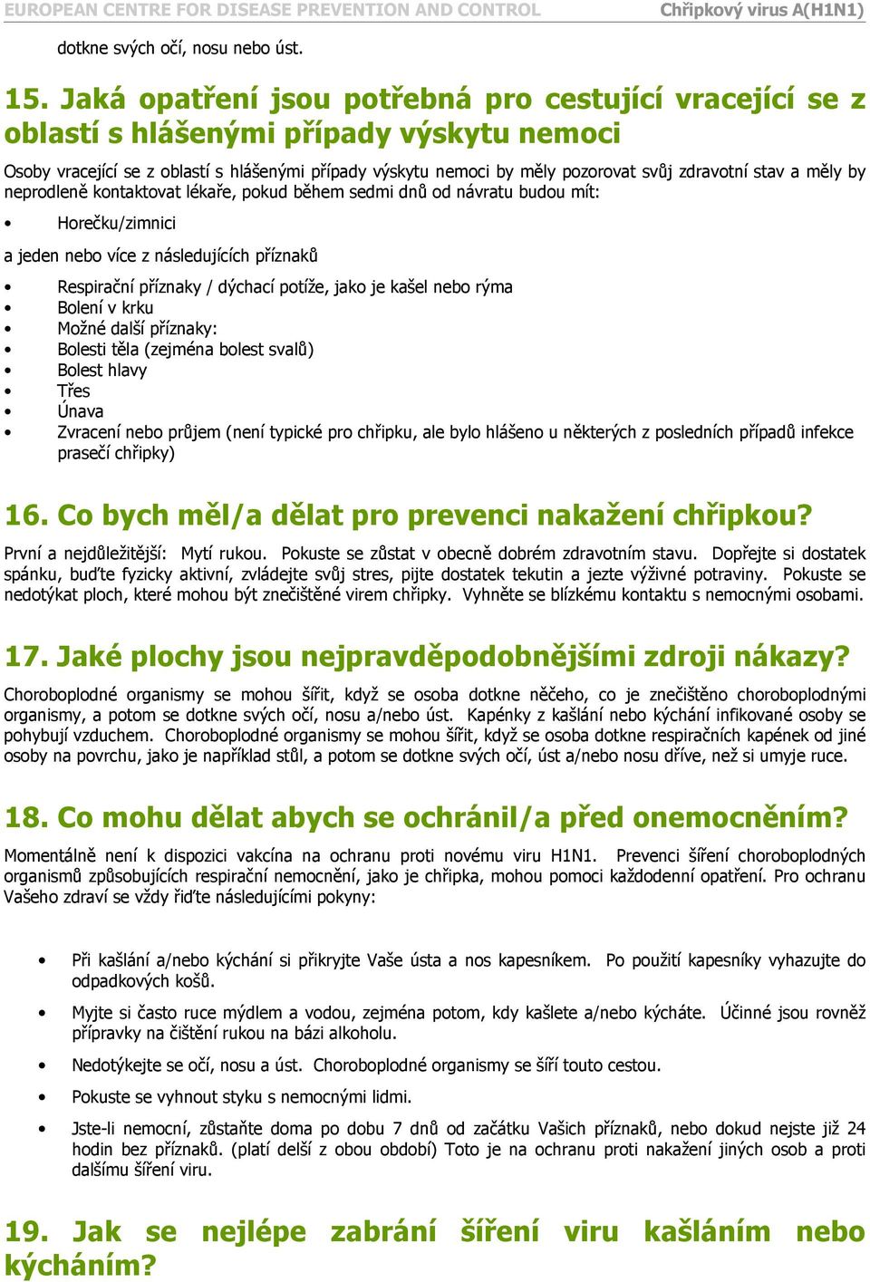 stav a měly by neprodleně kontaktovat lékaře, pokud během sedmi dnů od návratu budou mít: Horečku/zimnici a jeden nebo více z následujících příznaků Respirační příznaky / dýchací potíže, jako je