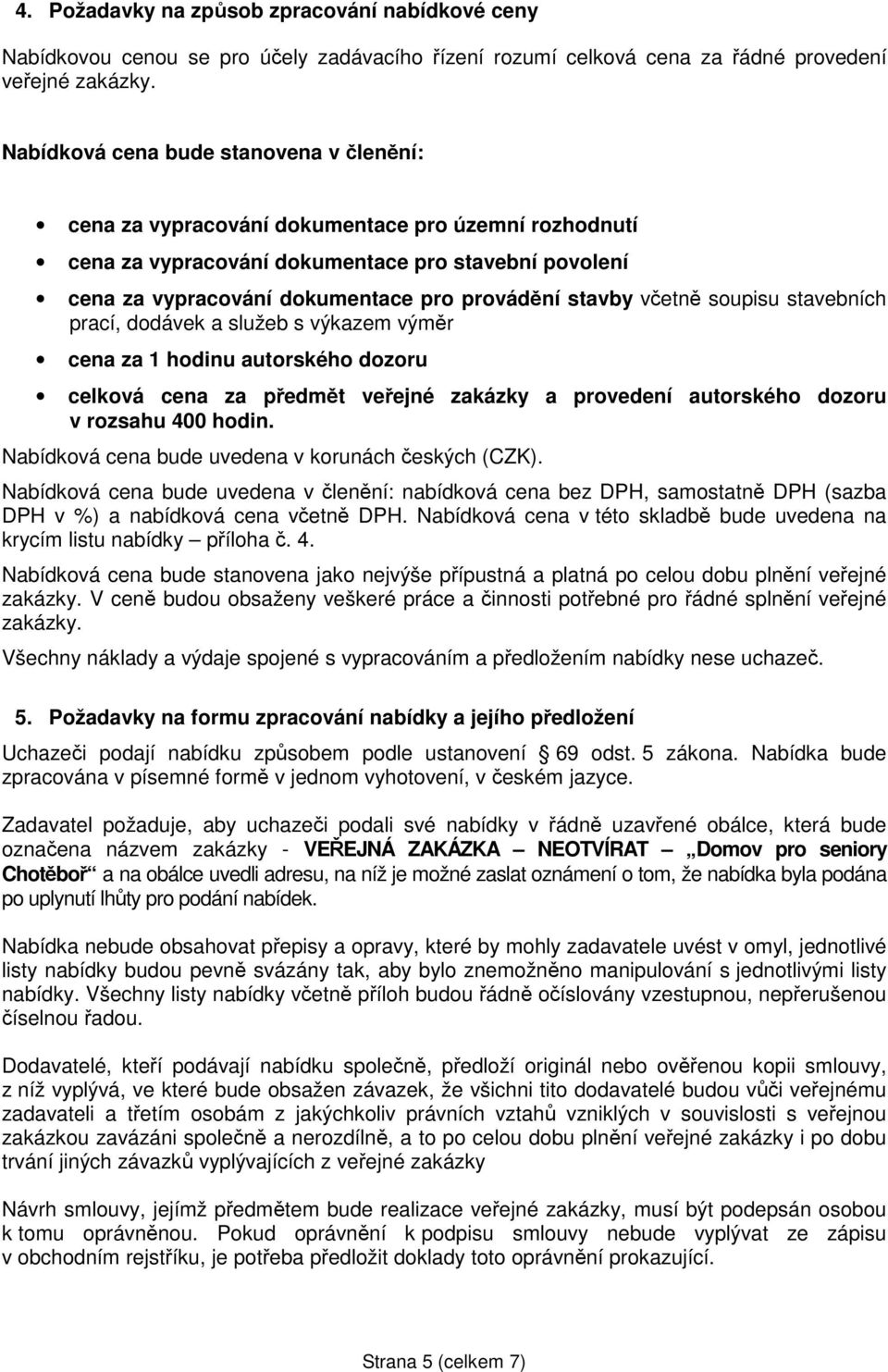 stavby včetně soupisu stavebních prací, dodávek a služeb s výkazem výměr cena za 1 hodinu autorského dozoru celková cena za předmět veřejné zakázky a provedení autorského dozoru v rozsahu 400 hodin.