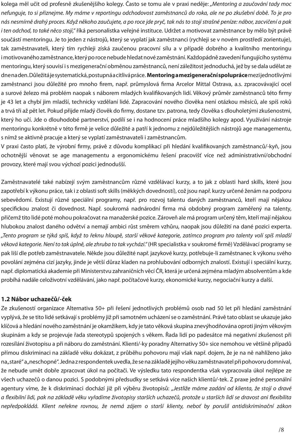 Když někoho zaučujete, a po roce jde pryč, tak nás to stojí strašné peníze: nábor, zacvičení a pak i ten odchod, to také něco stojí, říká personalistka veřejné instituce.