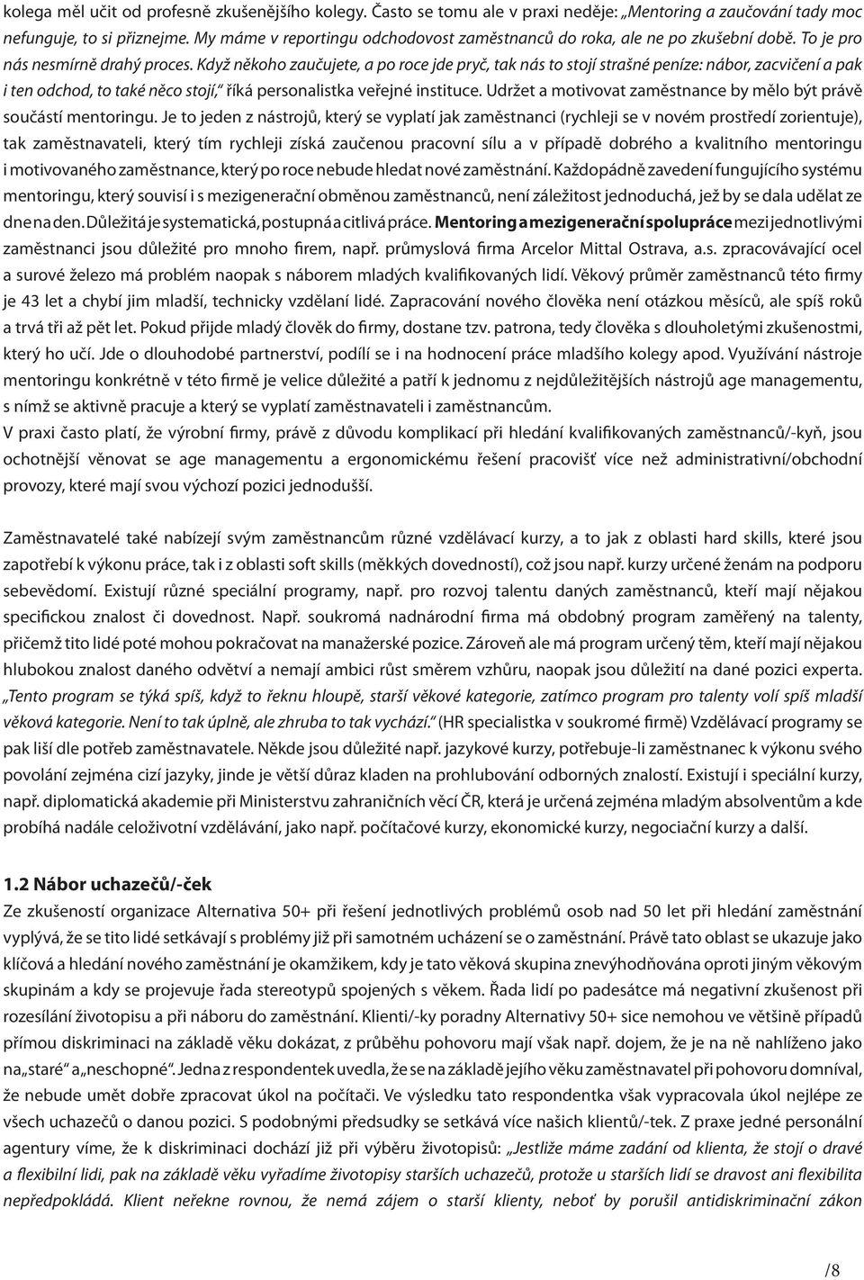 Když někoho zaučujete, a po roce jde pryč, tak nás to stojí strašné peníze: nábor, zacvičení a pak i ten odchod, to také něco stojí, říká personalistka veřejné instituce.