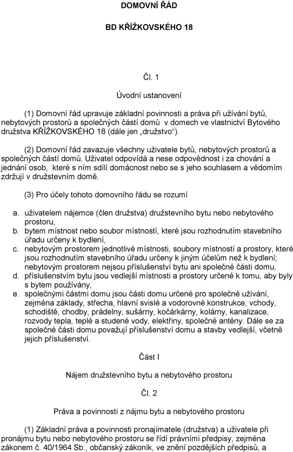 jen družstvo ). (2) Domovní řád zavazuje všechny uživatele bytů, nebytových prostorů a společných částí domů.