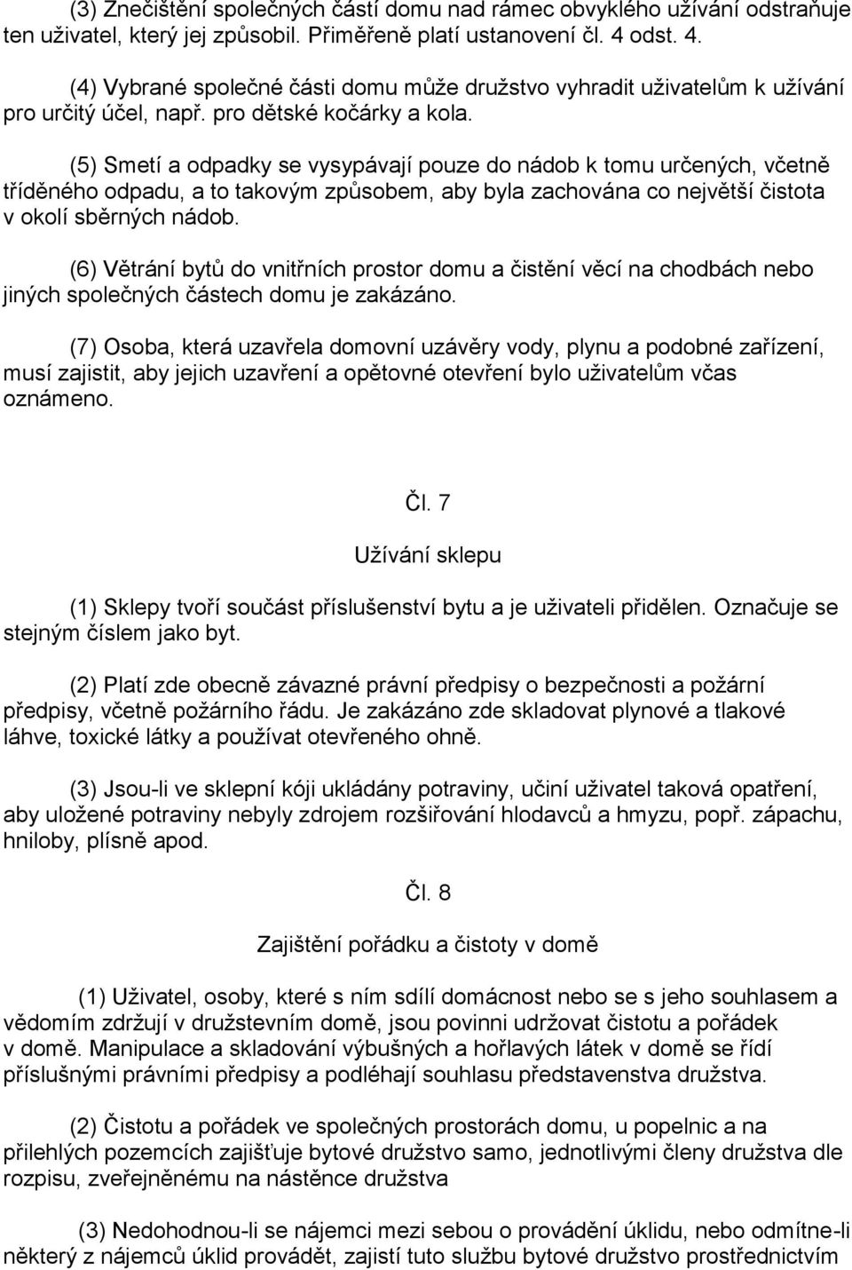 (5) Smetí a odpadky se vysypávají pouze do nádob k tomu určených, včetně tříděného odpadu, a to takovým způsobem, aby byla zachována co největší čistota v okolí sběrných nádob.