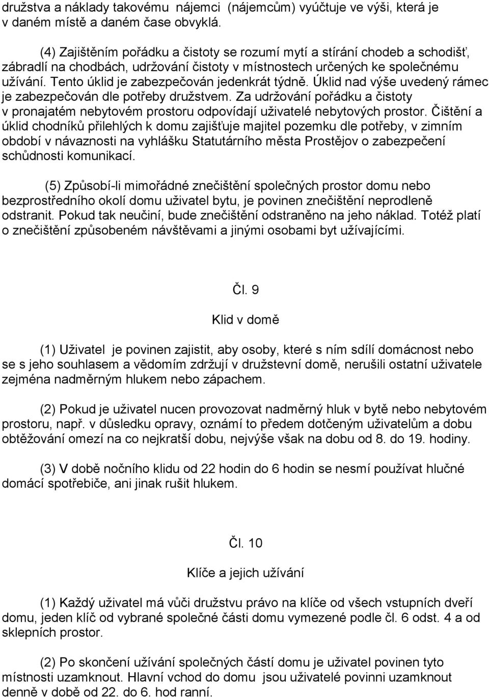 Tento úklid je zabezpečován jedenkrát týdně. Úklid nad výše uvedený rámec je zabezpečován dle potřeby družstvem.