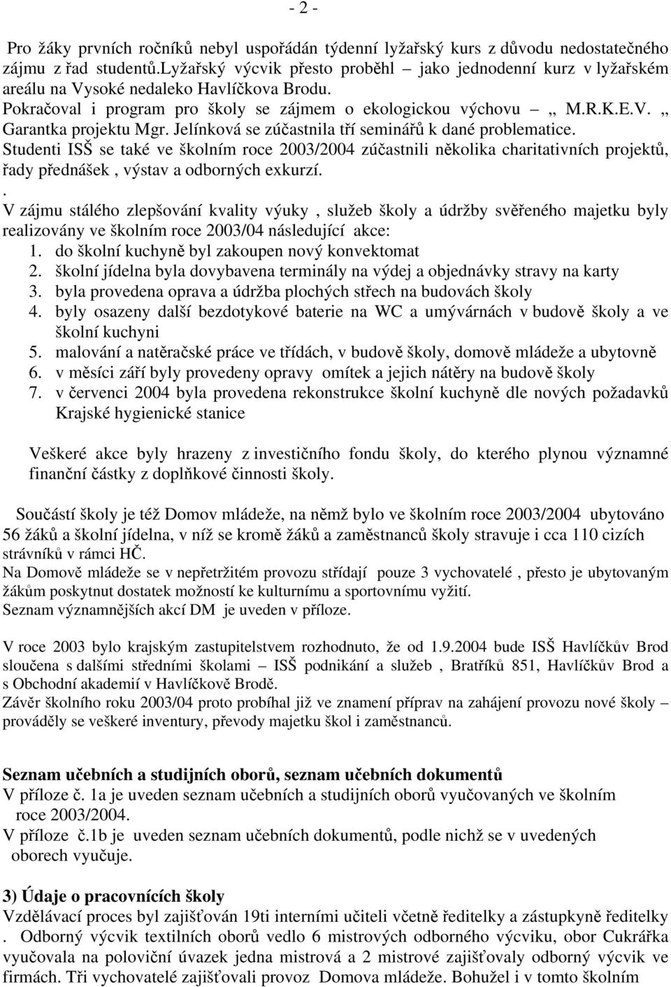 školním roce 2003/2004 zúčastnili několika charitativních projektů, řady přednášek, výstav a odborných exkurzí V zájmu stálého zlepšování kvality výuky, služeb školy a údržby svěřeného majetku byly