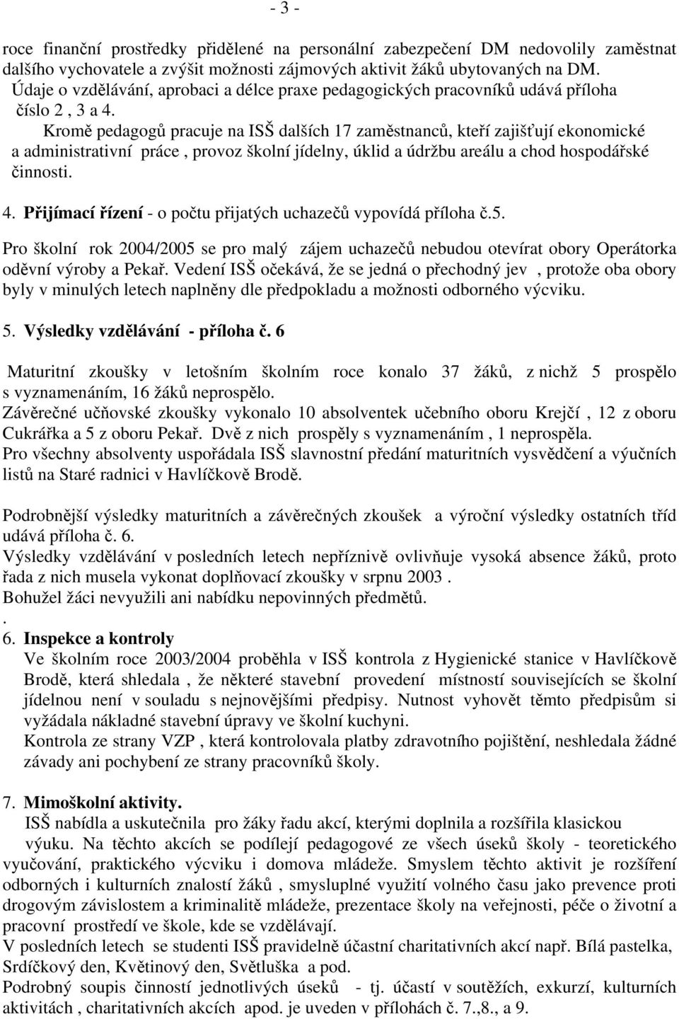 úklid a údržbu areálu a chod hospodářské činnosti 4 Přijímací řízení - o počtu přijatých uchazečů vypovídá příloha č5 Pro školní rok 2004/2005 se pro malý zájem uchazečů nebudou otevírat obory