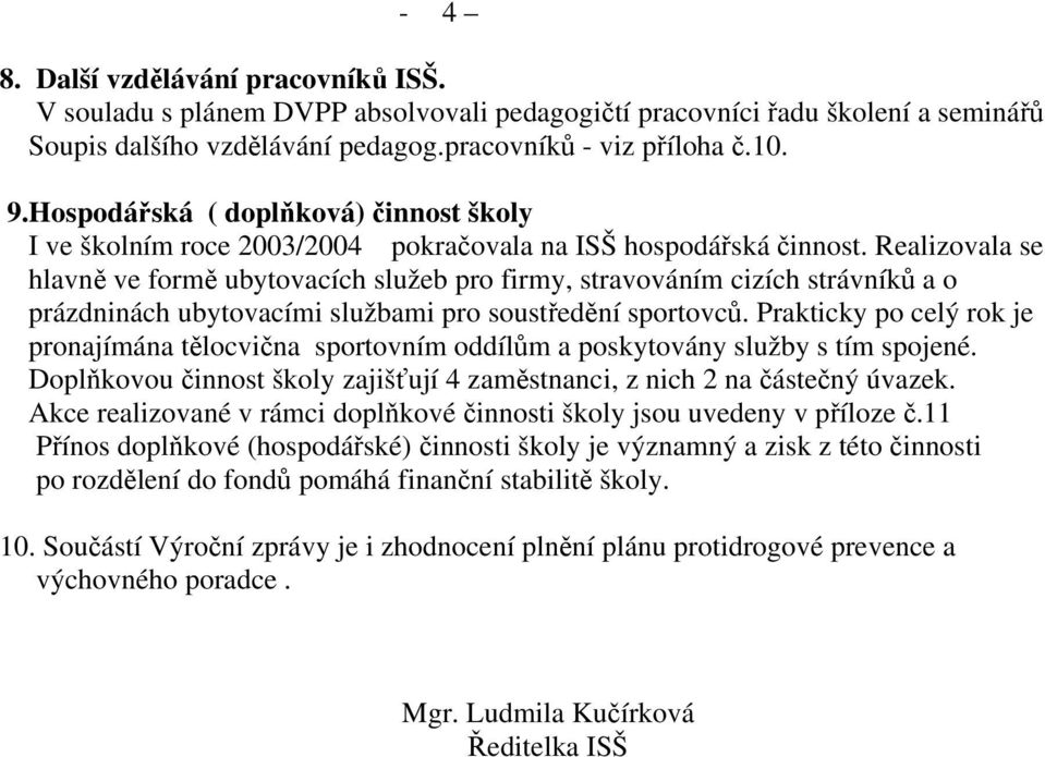 ubytovacími službami pro soustředění sportovců Prakticky po celý rok je pronajímána tělocvična sportovním oddílům a poskytovány služby s tím spojené Doplňkovou činnost školy zajišťují 4 zaměstnanci,