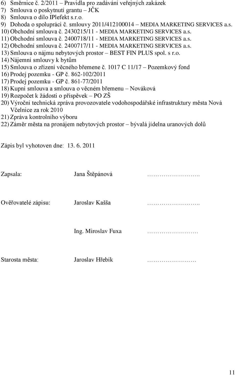 2400717/11 - MEDIA MARKETING SERVICES a.s. 13) Smlouva o nájmu nebytových prostor BEST FIN PLUS spol. s r.o. 14) Nájemní smlouvy k bytům 15) Smlouva o zřízení věcného břemene č.