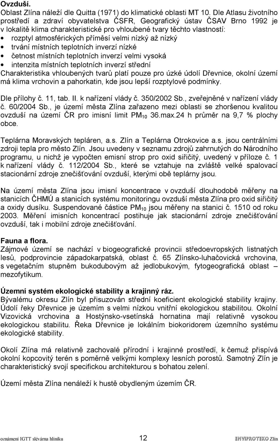 velmi nízký až nízký trvání místních teplotních inverzí nízké četnost místních teplotních inverzí velmi vysoká intenzita místních teplotních inverzí střední Charakteristika vhloubených tvarů platí