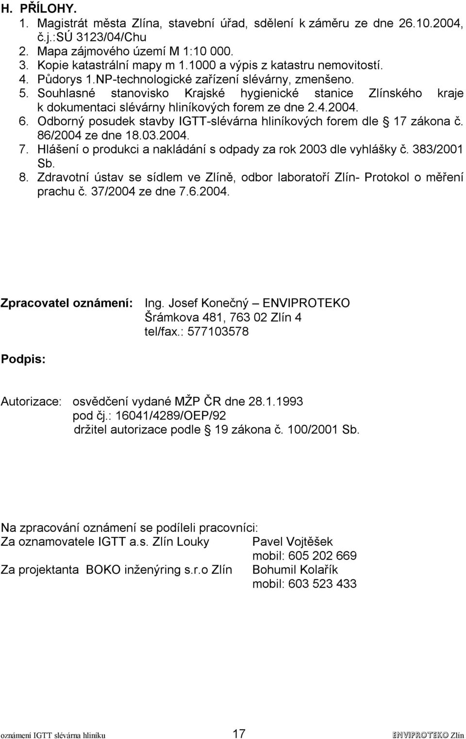 Souhlasné stanovisko Krajské hygienické stanice Zlínského kraje k dokumentaci slévárny hliníkových forem ze dne 2.4.2004. 6. Odborný posudek stavby IGTT-slévárna hliníkových forem dle 17 zákona č.