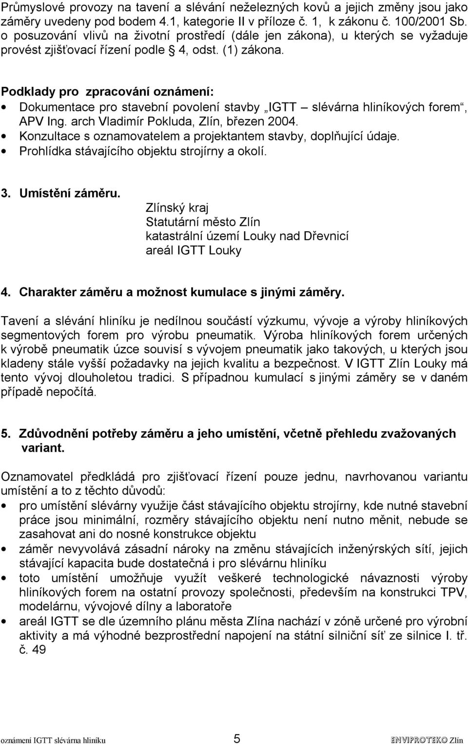 Podklady pro zpracování oznámení: Dokumentace pro stavební povolení stavby IGTT slévárna hliníkových forem, APV Ing. arch Vladimír Pokluda, Zlín, březen 2004.