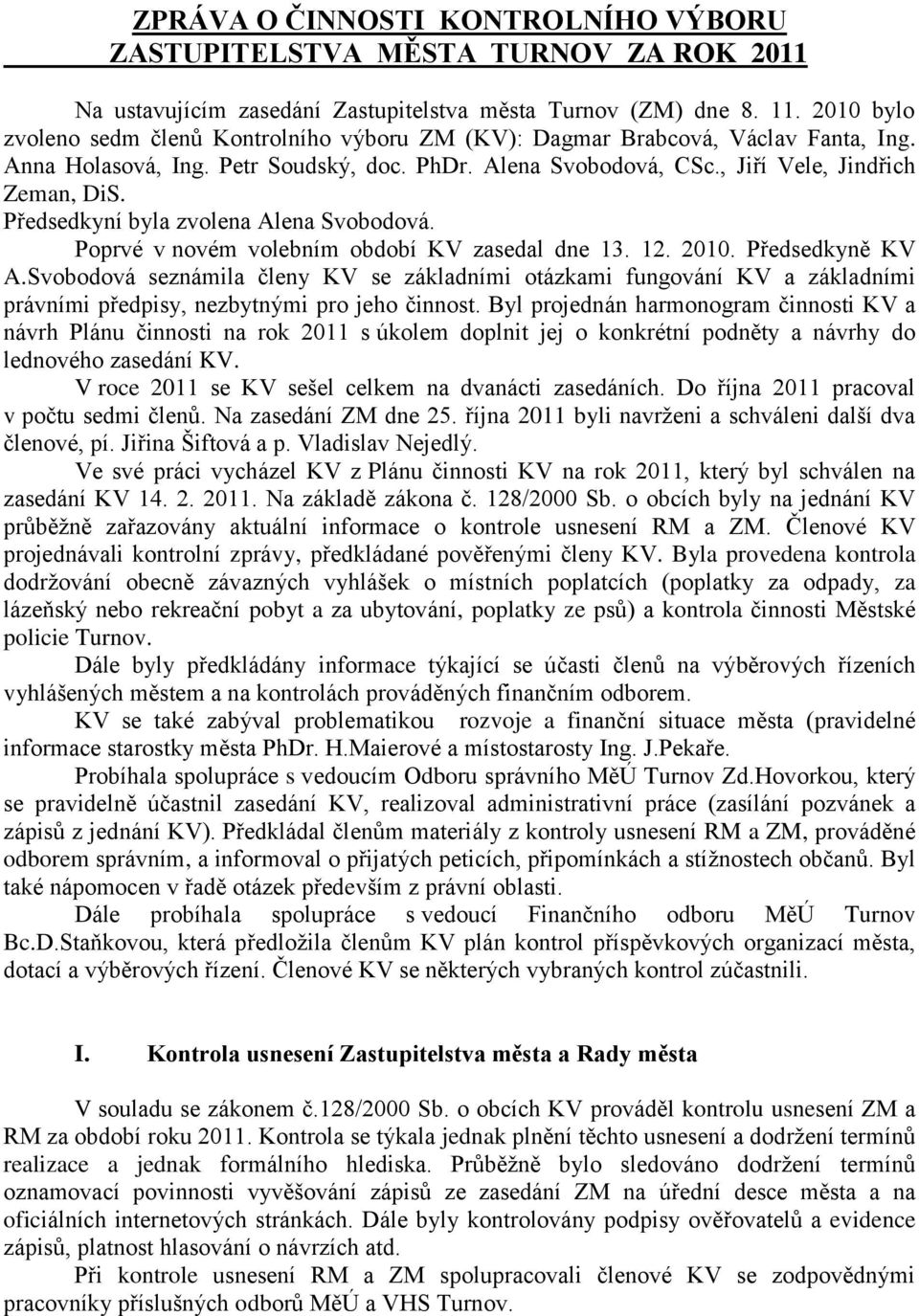 Předsedkyní byla zvolena Alena Svobodová. Poprvé v novém volebním období KV zasedal dne 13. 12. 2010. Předsedkyně KV A.