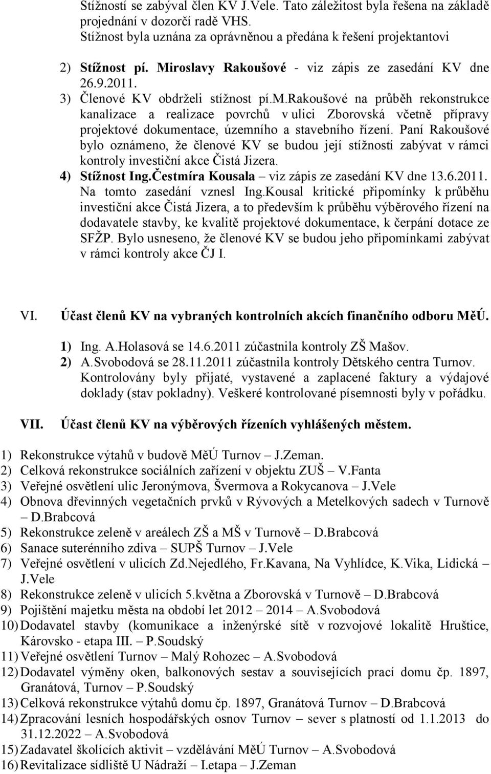 rakoušové na průběh rekonstrukce kanalizace a realizace povrchů v ulici Zborovská včetně přípravy projektové dokumentace, územního a stavebního řízení.