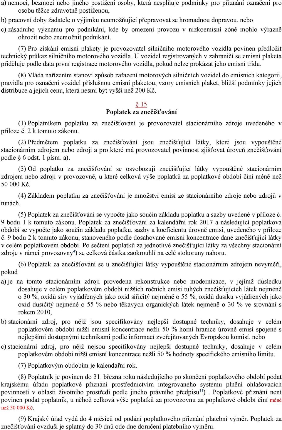 (7) Pro získání emisní plakety je provozovatel silničního motorového vozidla povinen předložit technický průkaz silničního motorového vozidla.