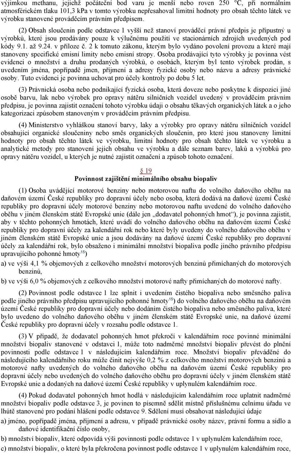 (2) Obsah sloučenin podle odstavce 1 vyšší než stanoví prováděcí právní předpis je přípustný u výrobků, které jsou prodávány pouze k výlučnému použití ve stacionárních zdrojích uvedených pod kódy 9.1. až 9.