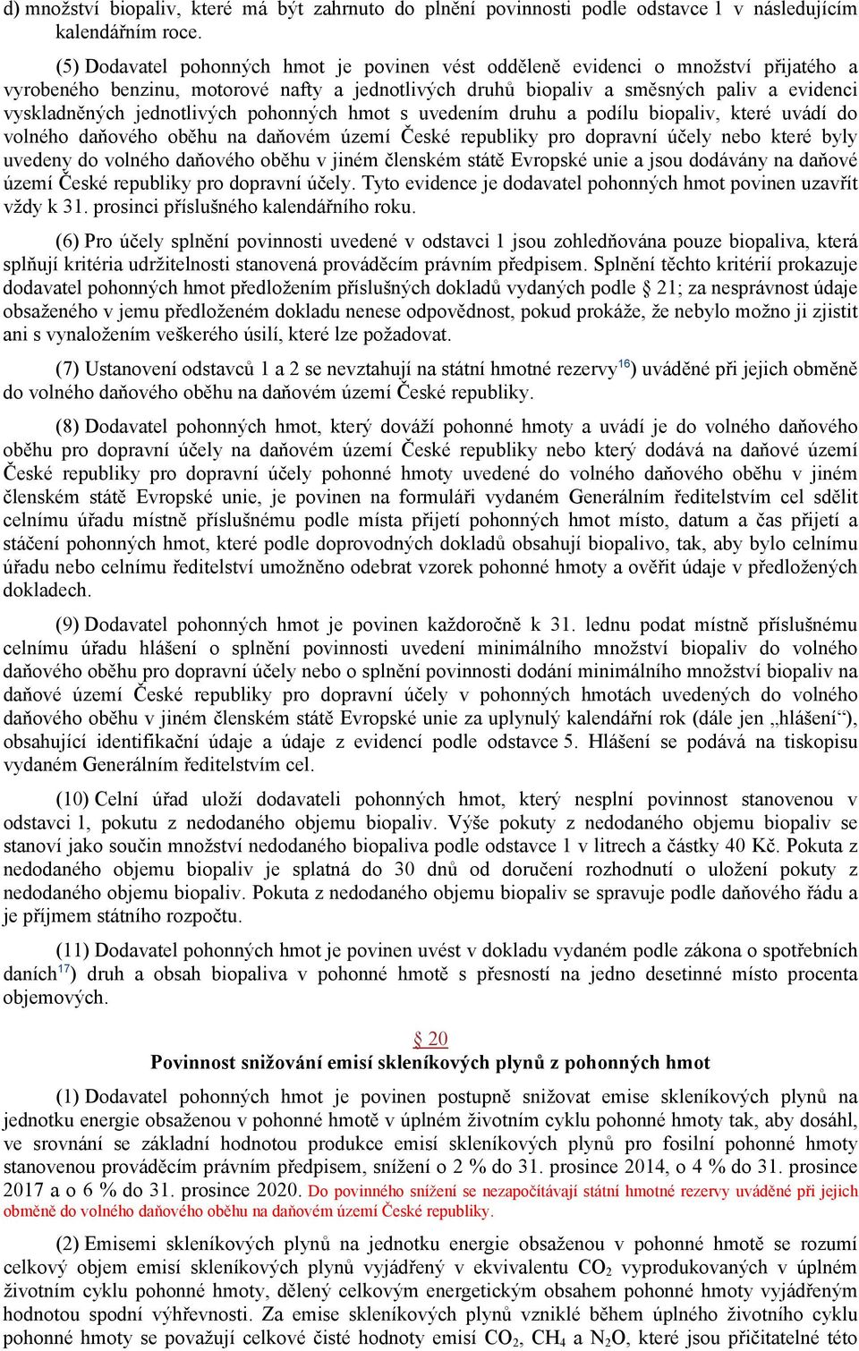 jednotlivých pohonných hmot s uvedením druhu a podílu biopaliv, které uvádí do volného daňového oběhu na daňovém území České republiky pro dopravní účely nebo které byly uvedeny do volného daňového