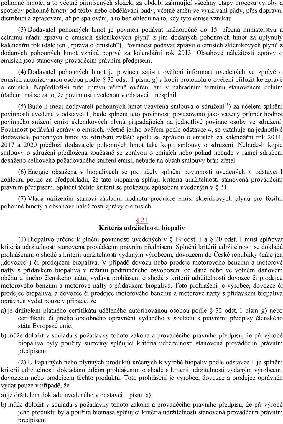 března ministerstvu a celnímu úřadu zprávu o emisích skleníkových plynů z jím dodaných pohonných hmot za uplynulý kalendářní rok (dále jen zpráva o emisích ).