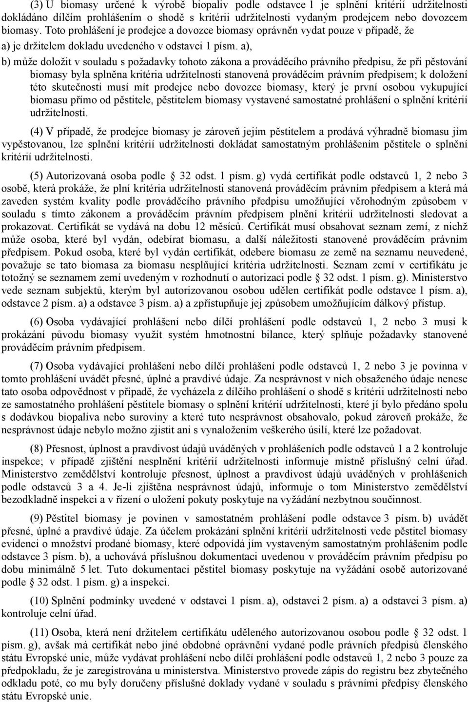 a), b) může doložit v souladu s požadavky tohoto zákona a prováděcího právního předpisu, že při pěstování biomasy byla splněna kritéria udržitelnosti stanovená prováděcím právním předpisem; k