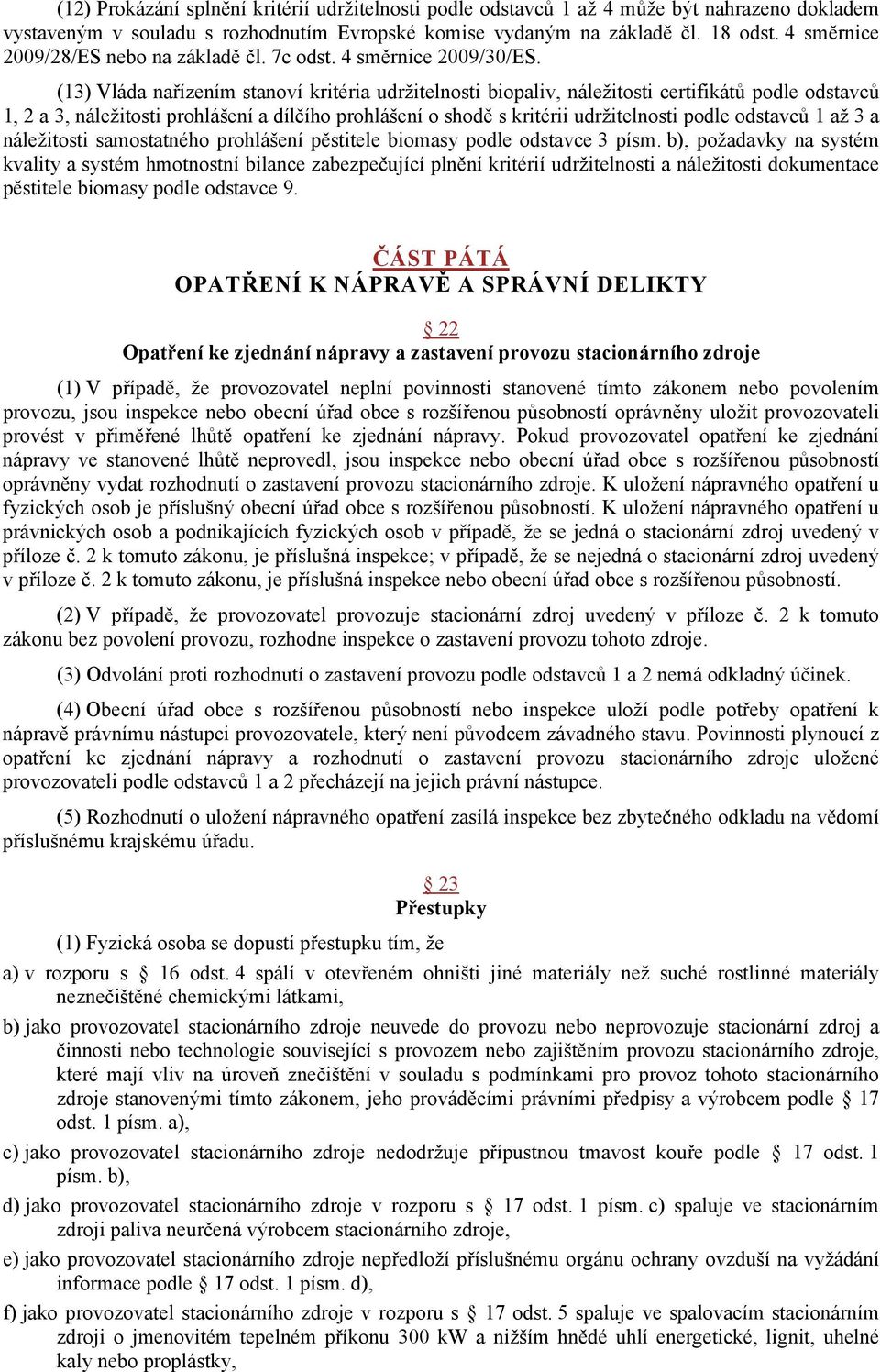 (13) Vláda nařízením stanoví kritéria udržitelnosti biopaliv, náležitosti certifikátů podle odstavců 1, 2 a 3, náležitosti prohlášení a dílčího prohlášení o shodě s kritérii udržitelnosti podle