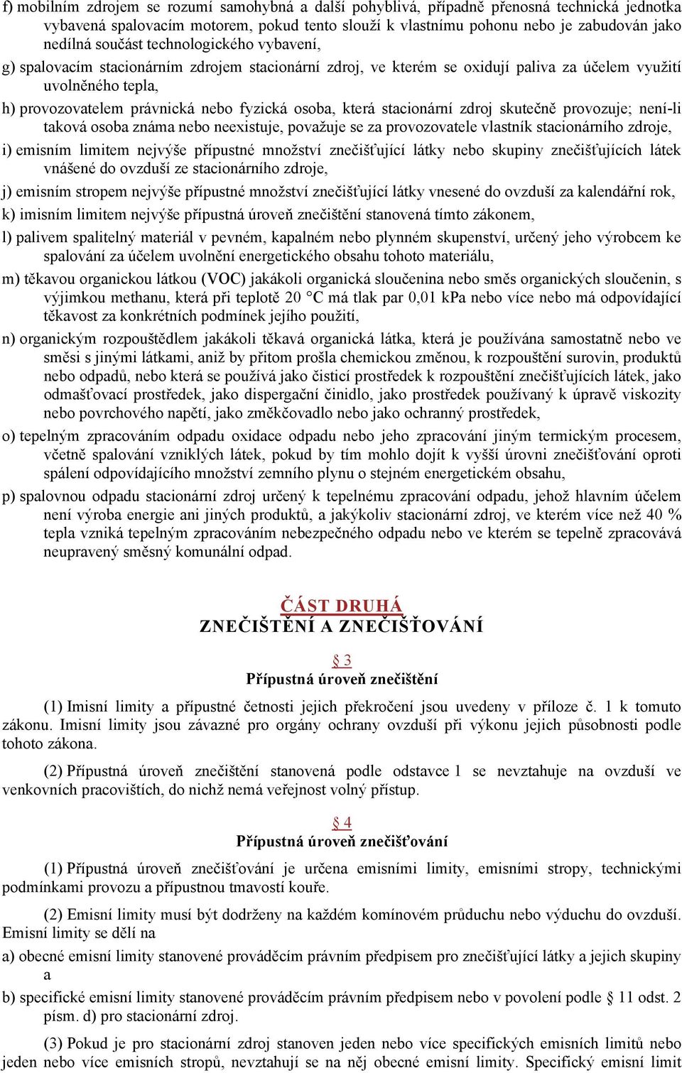 která stacionární zdroj skutečně provozuje; není-li taková osoba známa nebo neeistuje, považuje se za provozovatele vlastník stacionárního zdroje, i) emisním limitem nejvýše přípustné množství