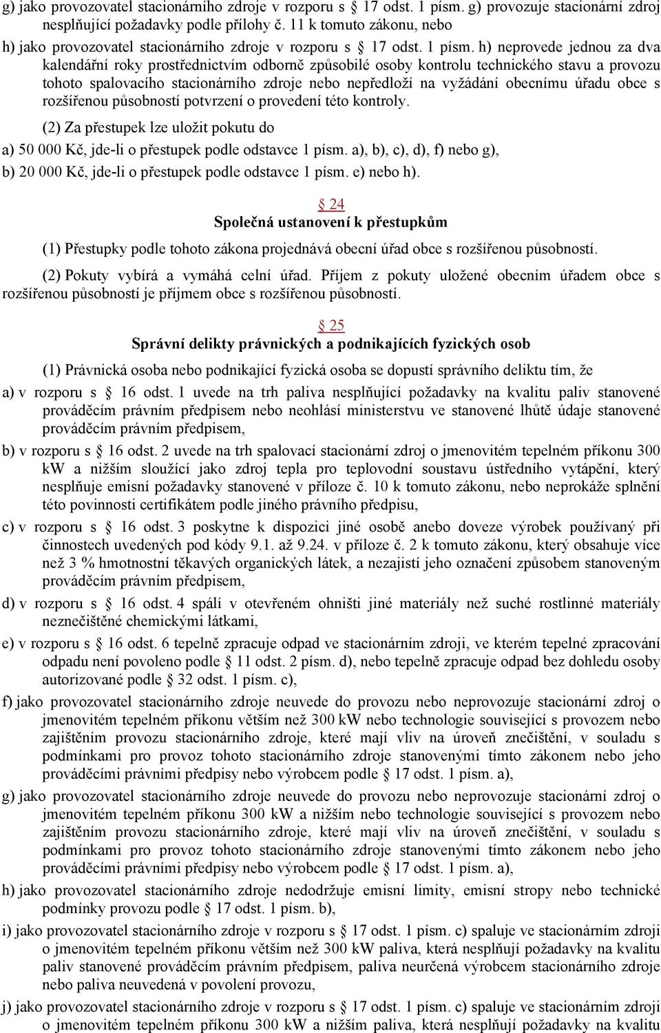 h) neprovede jednou za dva kalendářní roky prostřednictvím odborně způsobilé osoby kontrolu technického stavu a provozu tohoto spalovacího stacionárního zdroje nebo nepředloží na vyžádání obecnímu