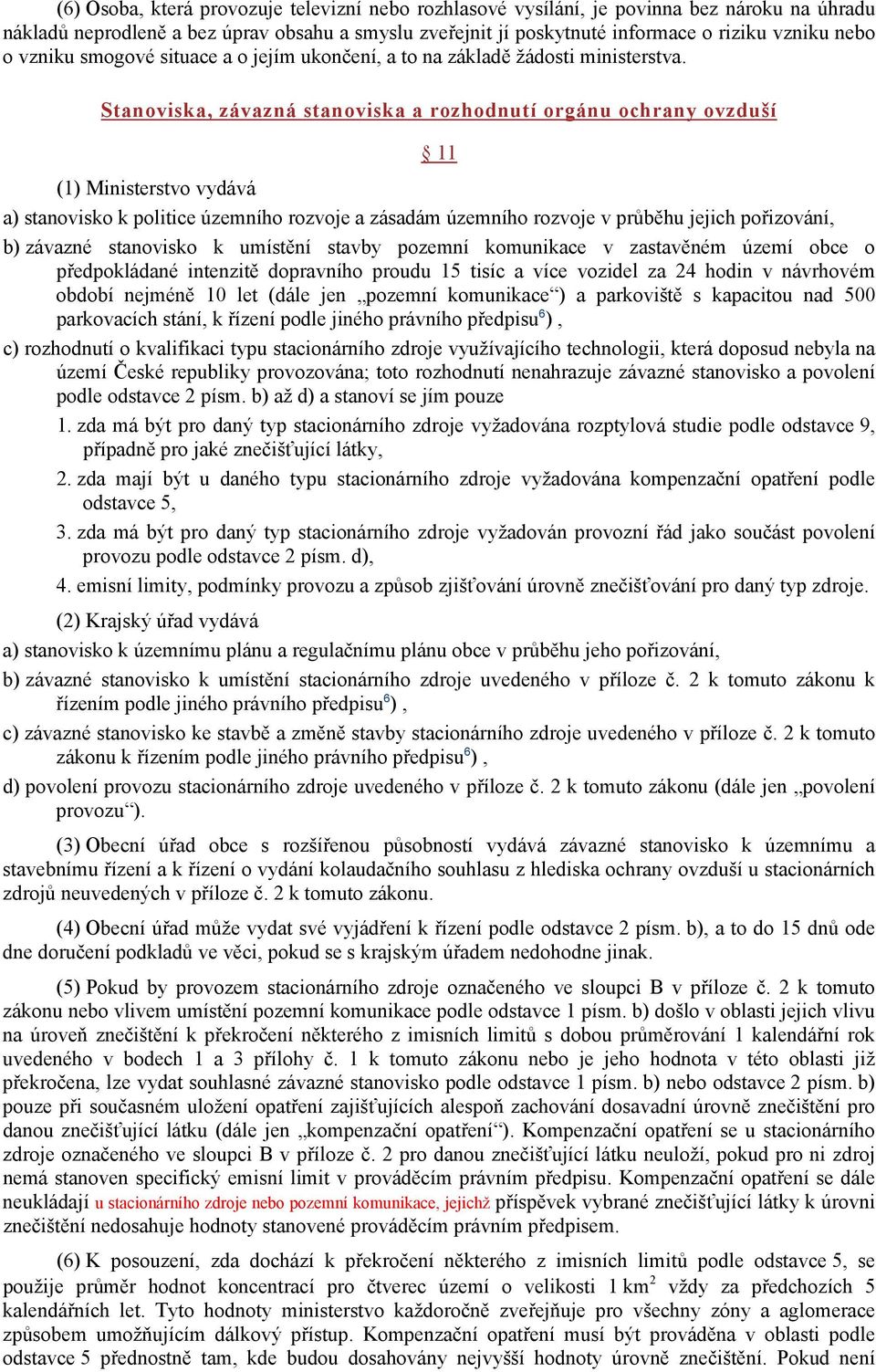 Stanoviska, závazná stanoviska a rozhodnutí orgánu ochrany ovzduší 11 (1) Ministerstvo vydává a) stanovisko k politice územního rozvoje a zásadám územního rozvoje v průběhu jejich pořizování, b)