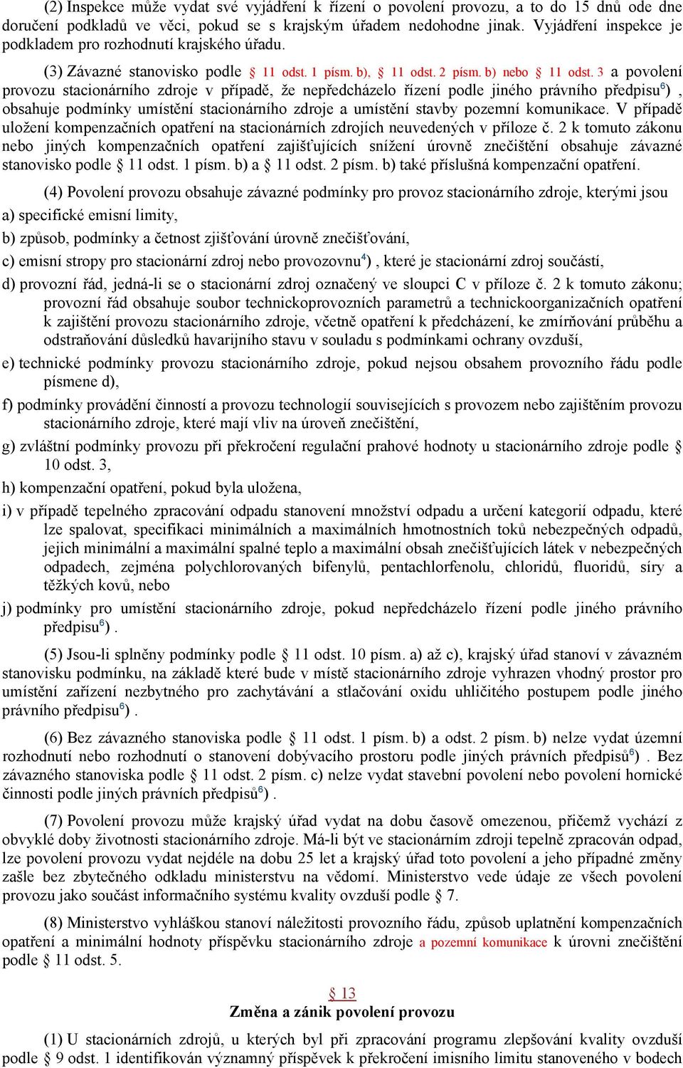 3 a povolení provozu stacionárního zdroje v případě, že nepředcházelo řízení podle jiného právního předpisu 6 ), obsahuje podmínky umístění stacionárního zdroje a umístění stavby pozemní komunikace.