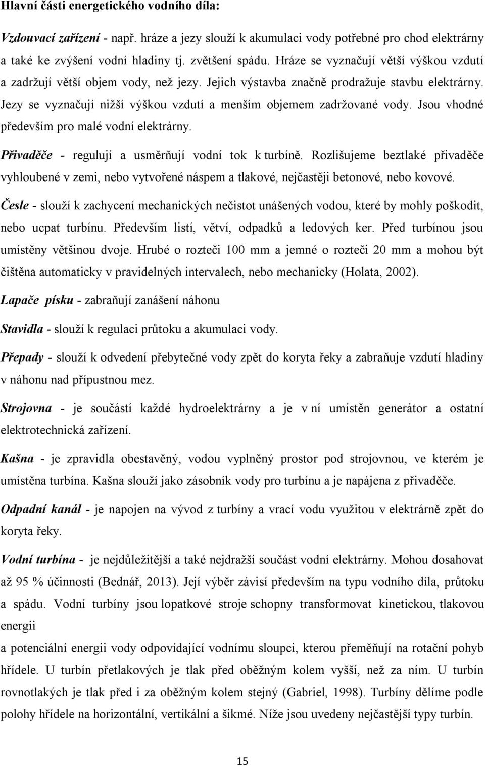 Jezy se vyznačují nižší výškou vzdutí a menším objemem zadržované vody. Jsou vhodné především pro malé vodní elektrárny. Přivaděče - regulují a usměrňují vodní tok k turbíně.