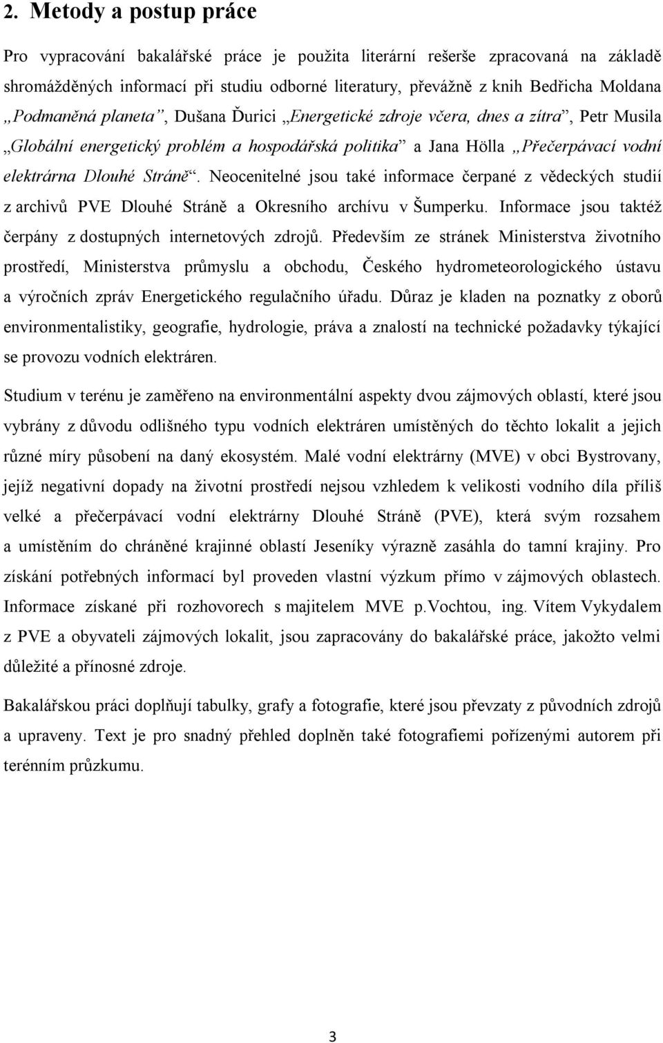 Neocenitelné jsou také informace čerpané z vědeckých studií z archivů PVE Dlouhé Stráně a Okresního archívu v Šumperku. Informace jsou taktéž čerpány z dostupných internetových zdrojů.