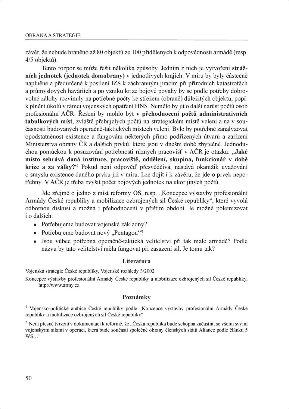 V míru by byly částečně naplněné a předurčené k posílení IZS k záchranným pracím při přírodních katastrofách a průmyslových haváriích a po vzniku krize bojové povahy by se podle potřeby dobrovolné