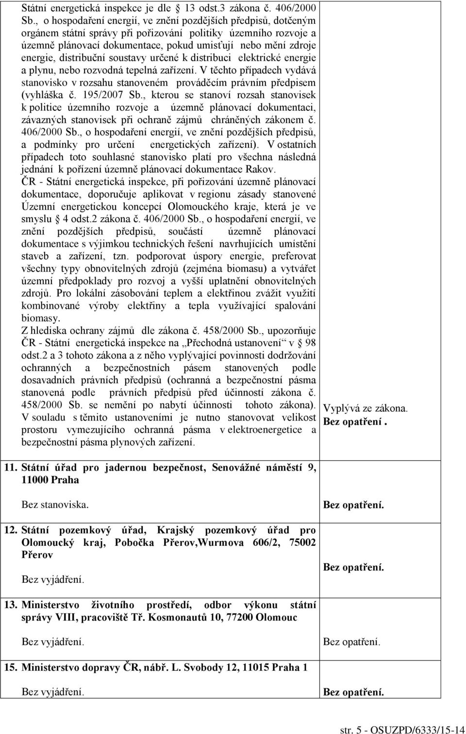 distribuční soustavy určené k distribuci elektrické energie a plynu, nebo rozvodná tepelná zařízení. V těchto případech vydává stanovisko v rozsahu stanoveném prováděcím právním předpisem (vyhláška č.