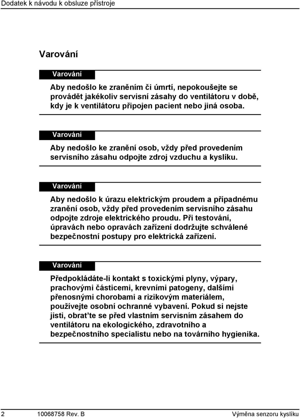 Aby nedošlo k úrazu elektrickým proudem a případnému zranění osob, vždy před provedením servisního zásahu odpojte zdroje elektrického proudu.