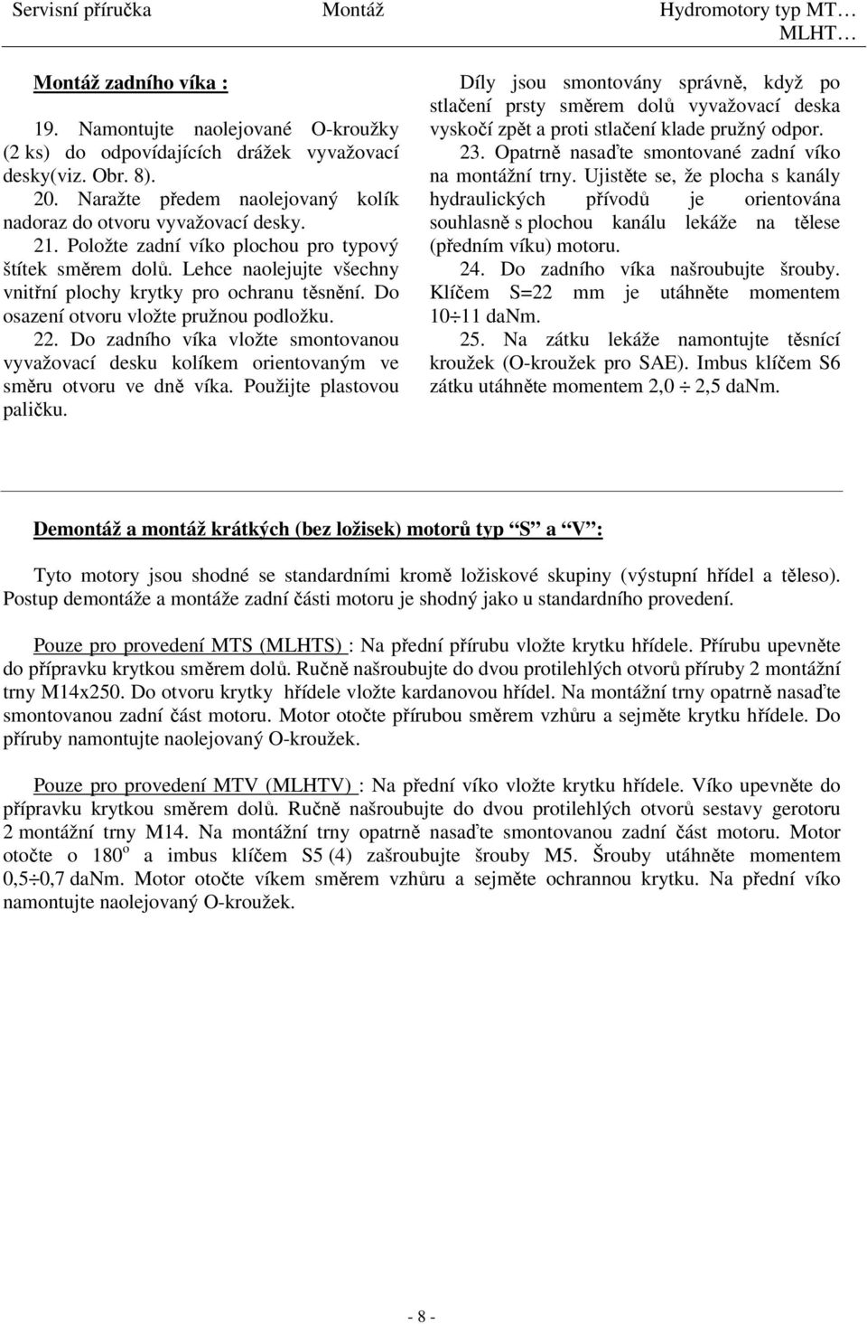 Do osazení otvoru vložte pružnou podložku. 22. Do zadního víka vložte smontovanou vyvažovací desku kolíkem orientovaným ve směru otvoru ve dně víka. Použijte plastovou paličku.