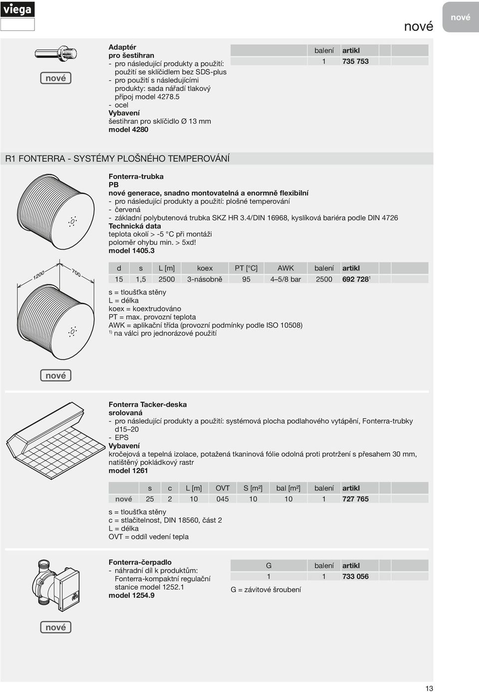 základní polybutenová trubka SKZ HR 3.4/ DIN 6968, kyslíková bariéra podle DIN 476 Technická data teplota okolí > - C při montáži poloměr ohybu min. > xd! model.