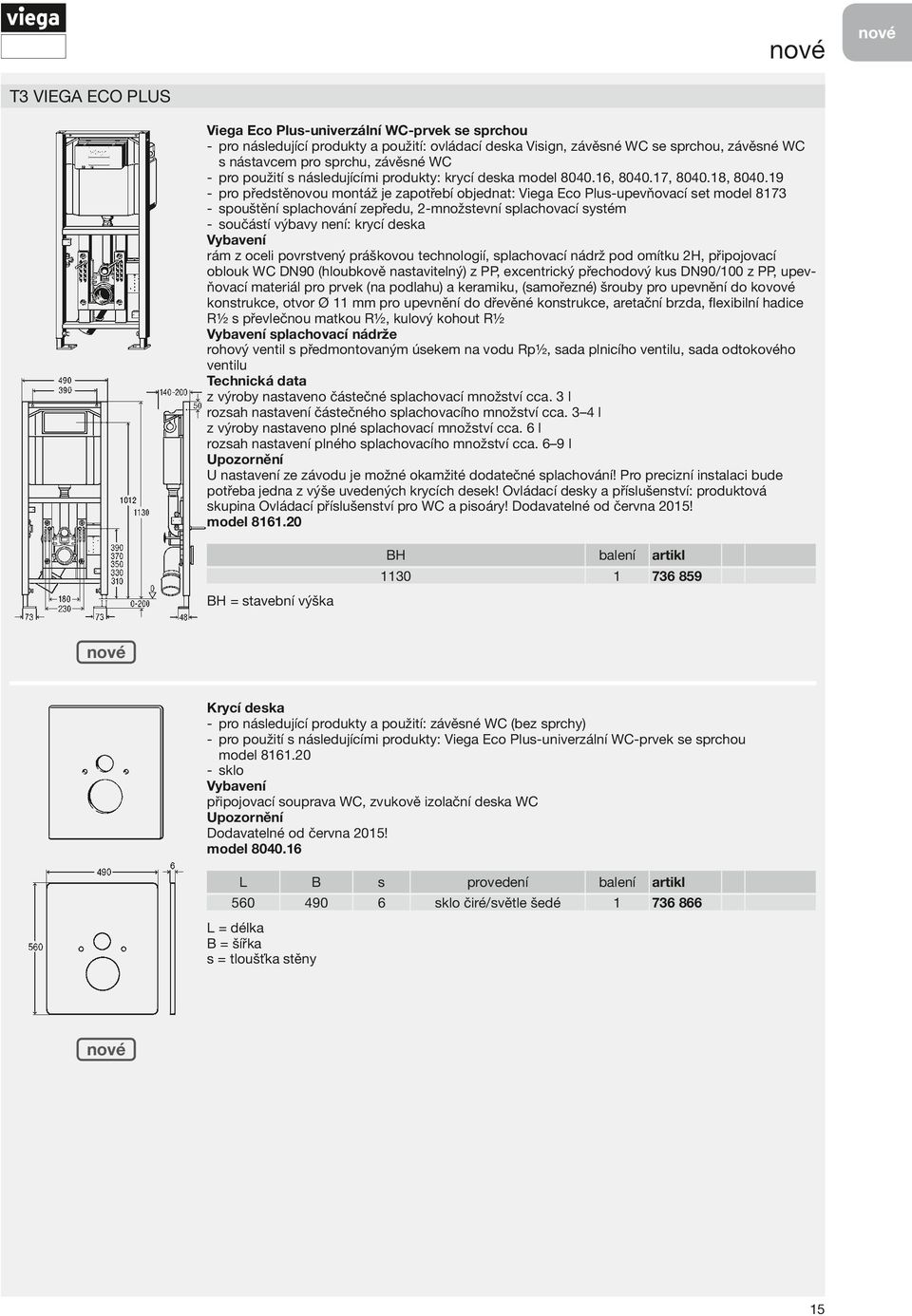 9 -- pro předstěnovou montáž je zapotřebí objednat: Viega Eco Plus-upevňovací set model 873 -- spouštění splachování zepředu, -množstevní splachovací systém -- součástí výbavy není: krycí deska rám z