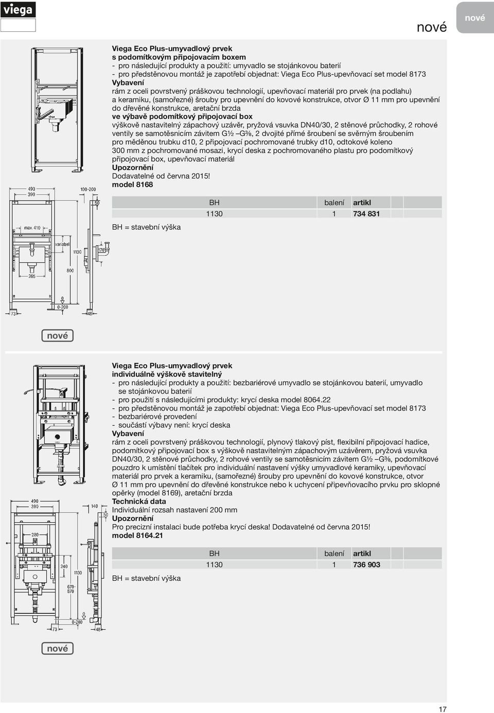 brzda ve výbavě podomítkový připojovací box výškově nastavitelný zápachový uzávěr, pryžová vsuvka /30, stě průchodky, rohové ventily se samotěsnicím závitem G G⅜, dvojité přímé šroubení se svěrným