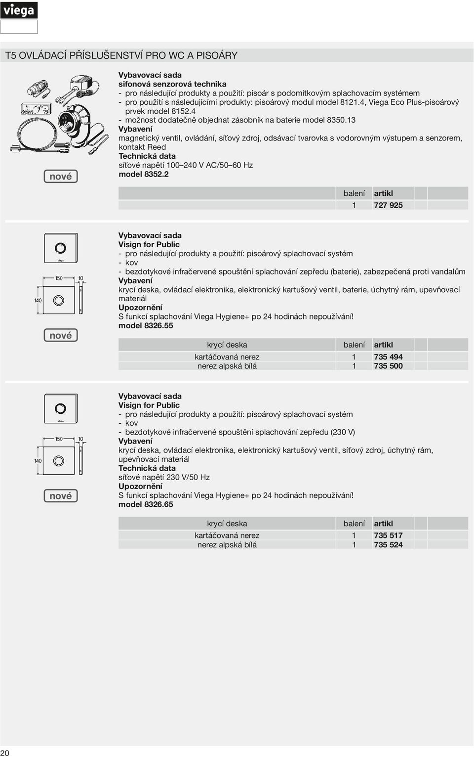 3 magnetický ventil, ovládání, síťový zdroj, odsávací tvarovka s vodorovným výstupem a senzorem, kontakt Reed Technická data síťové napětí 00 V AC/ 0 60 Hz model 83.