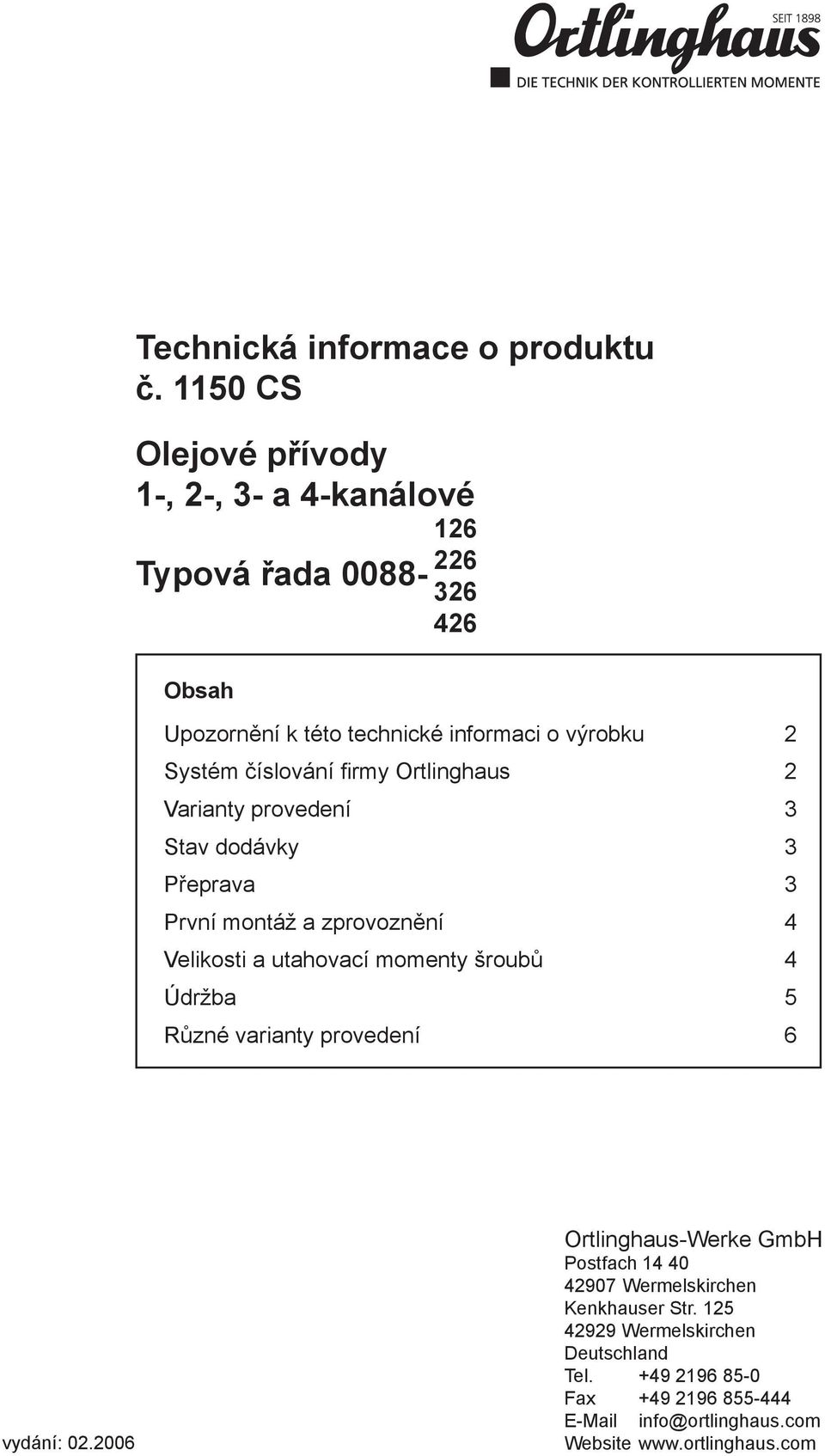 číslování firmy Ortlinghaus Varianty provedení Stav dodávky Přeprava První montáž a zprovoznění 4 Velikosti a utahovací momenty šroubů 4